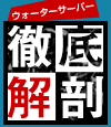 ウォーターサーバー徹底解剖!