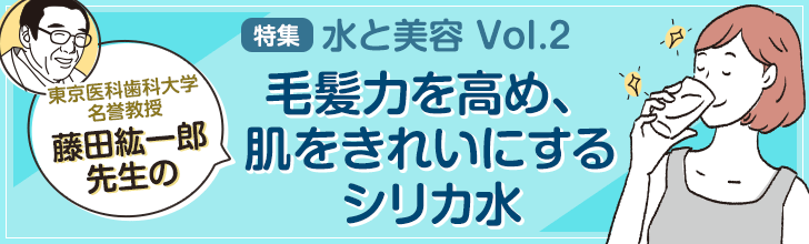 【水と美容vol.2】毛髪力を高め、肌をきれいにするシリカ水