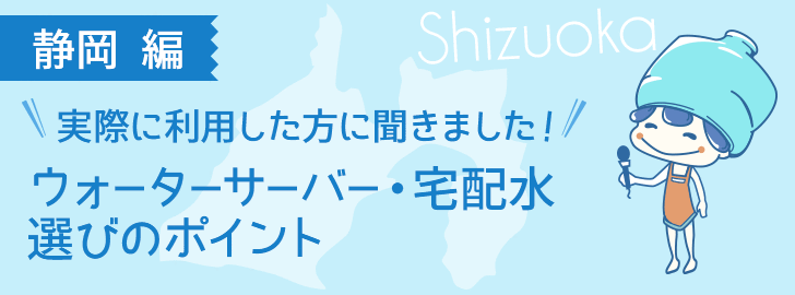 静岡に住んでいる方でウォーターサーバーを利用している方に聞きました！ウォーターサーバー・宅配水選びのポイント